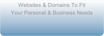 Websites &amp; Domains To Fit 
Your Personal &amp; Business Needs